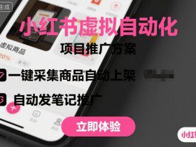 小红书虚拟自动化项目，一键采集商品自动上架，自动发笔记推广