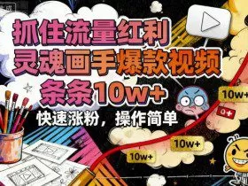 抓住流量红利，灵魂画手爆款视频，条条10w+，快速涨粉，操作简单