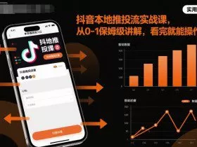 抖音本地推投流实战课，从0-1保姆级讲解，看完就能操作