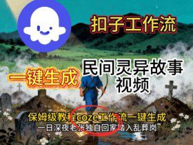 Coze扣子工作流一键生成民间灵异故事视频，保姆级教程搭建教学