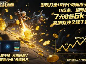 游戏打金10月中旬新路子！0成本、矩阵搞，7天收益6k+，亲测有效全程干货【揭秘】