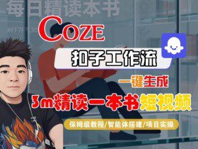 Coze扣子智能体工作流一键生成“3m精读一本书“短视频,全流程保姆级教学