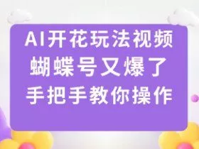 AI开花玩法视频，蝴蝶号又爆了，手把手教你操作