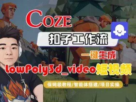 Coze扣子智能体工作流一键生成“LowPoly3d_video“短视频，全流程保姆级教学