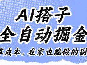 AI搭子全自动掘金零成本，在家也能做的副业【揭秘】