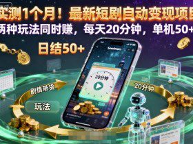 实测1个月！最新短剧自动变现项目，两种玩法同时賺，每天20分钟，单机50+【揭秘】