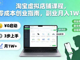 淘宝虚拟店铺课程，零成本创业指南，副业月入1W+