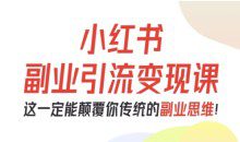 阿甜老师-小红书副业引流变现课，从0-1跑通副业项目，这一定能颠覆你传统的副业思维