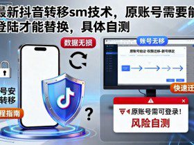 最新抖音转移sm技术，原账号需要能登陆才能替换，具体自测