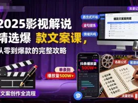 2025影视解说精选爆款文案课，从零到爆款的完整攻略