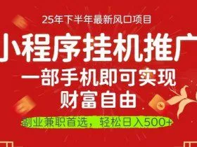 一部手机即可实现财富自由，微信小程序推广最新玩法教学，操作简单容易上手【揭秘】