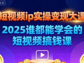 短视频ip实操变现大课，7月26-27日广州站线下课，2025谁都能学会的短视频搞钱课