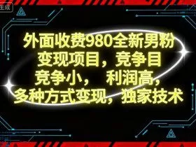 外面收费980全新男粉变现项目，竞争小，利润高，多种方式变现，独家技术