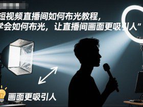 短视频直播间如何布光教程，学会如何布光，让直播间画面更吸引人