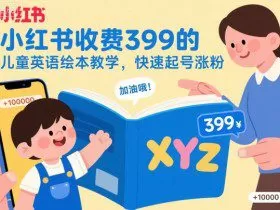 小红书收费399的儿童英语绘本教学，快速起号涨粉