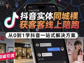 抖音实体同城获客线上陪跑,从0到1学抖音一站式解决方案