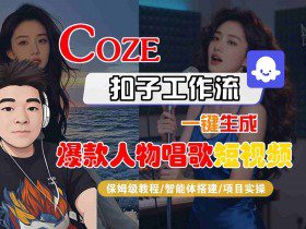 Coze扣子智能体工作流一键生成“爆款人物唱歌“短视频，全流程保姆级教学