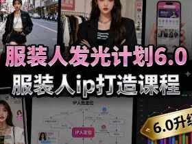 服装人发光计划6.0，服装人ip打造课程，文案创富篇-生活圈写作篇-客户思维篇-专业圈写作篇-技能实操篇-公域获客篇