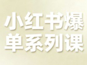 小红书爆单系列课，聚焦小红书电商全链路增长
