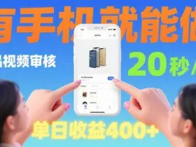 20秒做一单！商品视频审核项目，有手机就可以做，随时随地不限地方不限时间，单日收益4张【揭秘】