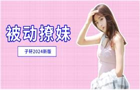 子轩-被动撩妹(2024新版)