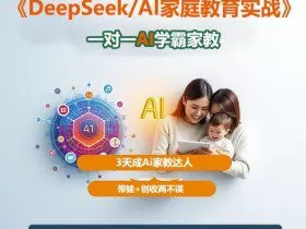 DeepSeek+Al家庭教育实战，一对一AI学霸家教，3天成Ai家教达人，带娃+创收两不误