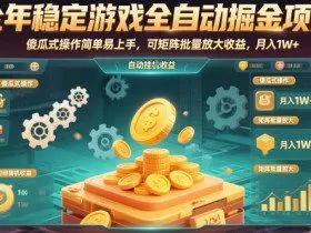 全年稳定游戏全自动掘金项目，傻瓜式操作简单易上手，可矩阵批量放大收益，月入1W+【揭秘】