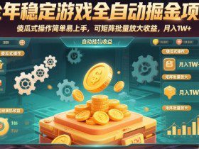 全年稳定游戏全自动掘金项目，傻瓜式操作简单易上手，可矩阵批量放大收益，月入1W+【揭秘】