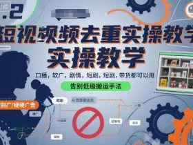 短视频去重实操教学，口播-软广-硬广-剧情-短剧-带货都可以用，告别低级搬运手法