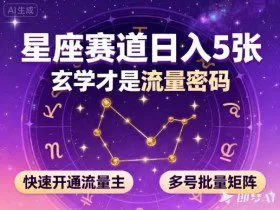 公众号星座赛道，日入5张，玄学才是流量密码，快速开通流量主，可多号批量矩阵