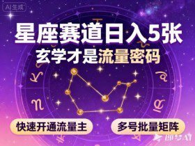 公众号星座赛道，日入5张，玄学才是流量密码，快速开通流量主，可多号批量矩阵