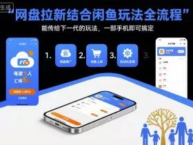 网盘拉新结合闲鱼玩法全流程，能传给下一代的玩法，一部手机即可搞定（附入口渠道以及实操教程）