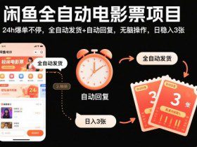 闲鱼全自动电影票项目，24h爆单不停，全自动发货+自动回复，无脑操作，日稳入3张【揭秘】