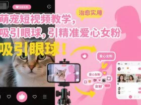 萌宠短视频教学，吸引眼球，引精准爱心女粉