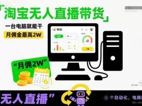 淘宝无人直播带货，一台电脑就能干，月佣金最高2W，电商旺季【揭秘】