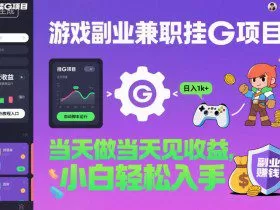 游戏副业兼职挂G项目，当天做当天见收益,日入1k+，小白轻松入手【揭秘】