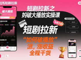 短剧拉新之小红书如何破大播放实操课，如何破播放，涨收益，全程干货