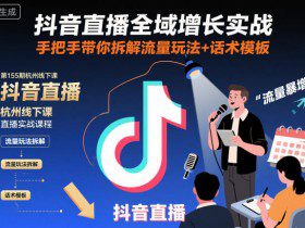 抖音直播全域增长实战第155期杭州线下课，手把手带你拆解流量玩法+话术模板