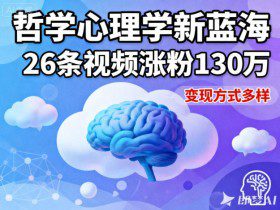 短视频新蓝海，哲学心理学赛道，26条视频涨粉130W，变现方式多样