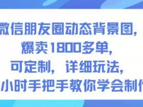 微信朋友圈动态背景图，爆卖1800多单，可定制，详细的玩法，1小时手把手教你学会制作【第一期】