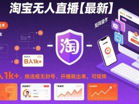 淘宝无人直播【最新】，日入1k+，独家技术，无违规无封号，开播就出单，可矩阵【揭秘】