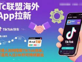 Tc联盟海外App拉新：普通人如何搭乘TikTok快车，打造月入过1W的可持续副业