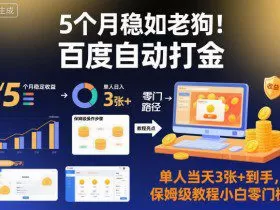 5个月稳如老狗！百度自动打金，单人当天3张+到手，保姆级教程小白零门槛【揭秘】