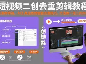 短视频二创去重剪辑教程，从素材筛选、AI工具运用到智能去重技巧，打造独一无二的内容