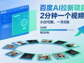 百度AI拉新项目，2分钟一个视频，小白可做，一天8张【附案例+保姆级教程】