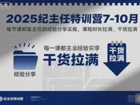 2025纪主任特训营7-10月，每节课都是主任的经验分享实操，课程时长拉满，干货拉满