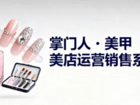 美甲店运营销售系列，助力美甲店老板及从业者提升运营、销售与管理能力