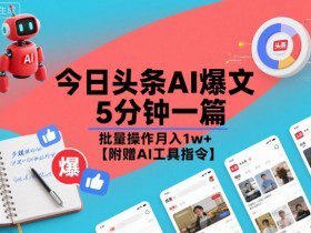 今日头条AI爆文，5分钟一篇，批量操作月入1w+【附赠AI工具指令】