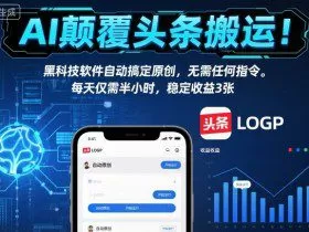 AI颠覆头条搬运！黑科技软件自动搞定原创，无需任何指令。每天仅需半小时，稳定收益3张【揭秘】