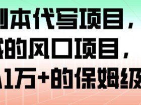 AI+剧本代写项目，细分领域的风口项目，实测月入1W+的保姆级教程